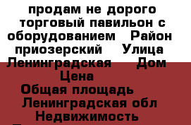 продам не дорого торговый павильон с оборудованием › Район ­ приозерский  › Улица ­ Ленинградская,  › Дом ­ 146 › Цена ­ 100 000 › Общая площадь ­ 8 - Ленинградская обл. Недвижимость » Помещения продажа   